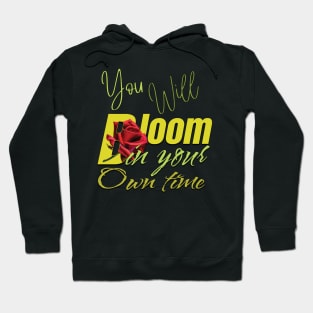 You will bloom in your own time Hoodie